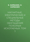 Магнитные, электрические и специальные методы обогащения полезных ископаемых. Том 1