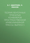 Теория ленточных трубчатых конвейеров пространственной криволинейной трассы. Выпуск 1