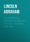 The Papers And Writings Of Abraham Lincoln — Volume 6: 1862-1863