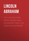 The Lincoln Year Book: Axioms and Aphorisms from the Great Emancipator