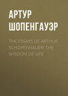 The Essays of Arthur Schopenhauer: the Wisdom of Life