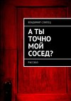 А ты точно мой сосед? Рассказ