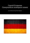 Самоучитель немецкого языка. По мотивам метода Ильи Франка