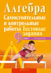 Алгебра 9. Самостоятельные и контрольные работы. Тестовые задания. В 4 вариантах. 1, 2 варианты