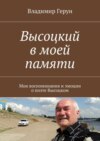 Высоцкий в моей памяти. Мои воспоминания и эмоции о поэте Высоцком