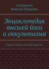 Энциклопедия высшей йоги и оккультизма. Знания великих учителей прошлого