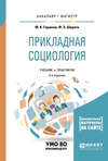 Прикладная социология + практикум в эбс 3-е изд., пер. и доп. Учебник и практикум для бакалавриата и магистратуры