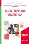 Абилитационная педагогика. Учебное пособие для академического бакалавриата