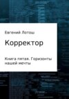 Корректор. Книга пятая. Горизонты нашей мечты