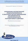 Определение наследственной предрасположенности к некоторым частым заболеваниям при беременности. Генетическая карта репродуктивного здоровья: методические рекомендации