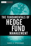 The Fundamentals of Hedge Fund Management. How to Successfully Launch and Operate a Hedge Fund