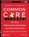 Common Core Literacy for ELA, History/Social Studies, and the Humanities. Strategies to Deepen Content Knowledge (Grades 6-12)