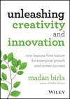 Unleashing Creativity and Innovation. Nine Lessons from Nature for Enterprise Growth and Career Success