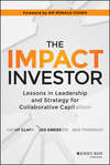 The Impact Investor. Lessons in Leadership and Strategy for Collaborative Capitalism