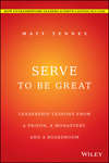 Serve to Be Great. Leadership Lessons from a Prison, a Monastery, and a Boardroom