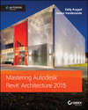 Mastering Autodesk Revit Architecture 2015. Autodesk Official Press