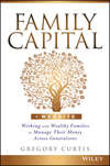 Family Capital. Working with Wealthy Families to Manage Their Money Across Generations