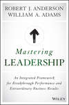 Mastering Leadership. An Integrated Framework for Breakthrough Performance and Extraordinary Business Results