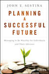 Planning a Successful Future. Managing to Be Wealthy for Individuals and Their Advisors