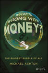 What's Wrong with Money?. The Biggest Bubble of All