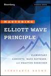 Mastering Elliott Wave Principle. Elementary Concepts, Wave Patterns, and Practice Exercises