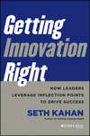 Getting Innovation Right. How Leaders Leverage Inflection Points to Drive Success