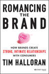 Romancing the Brand. How Brands Create Strong, Intimate Relationships with Consumers