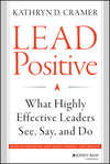 Lead Positive. What Highly Effective Leaders See, Say, and Do