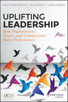 Uplifting Leadership. How Organizations, Teams, and Communities Raise Performance