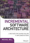 Incremental Software Architecture. A Method for Saving Failing IT Implementations