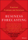 Business Forecasting. Practical Problems and Solutions