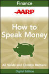 AARP How to Speak Money. The Language and Knowledge You Need Now