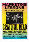 Marketing Lessons from the Grateful Dead. What Every Business Can Learn from the Most Iconic Band in History