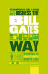 The Unauthorized Guide To Doing Business the Bill Gates Way. 10 Secrets of the World's Richest Business Leader