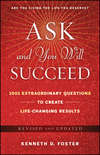 Ask and You Will Succeed. 1001 Extraordinary Questions to Create Life-Changing Results