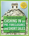 Cashing in on Pre-foreclosures and Short Sales. A Real Estate Investor's Guide to Making a Fortune Even in a Down Market