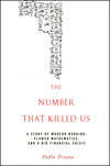 The Number That Killed Us. A Story of Modern Banking, Flawed Mathematics, and a Big Financial Crisis