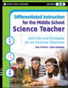 Differentiated Instruction for the Middle School Science Teacher. Activities and Strategies for an Inclusive Classroom