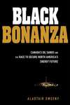 Black Bonanza. Canada's Oil Sands and the Race to Secure North America's Energy Future