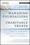 Managing Foundations and Charitable Trusts. Essential Knowledge, Tools, and Techniques for Donors and Advisors