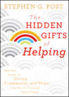 The Hidden Gifts of Helping. How the Power of Giving, Compassion, and Hope Can Get Us Through Hard Times