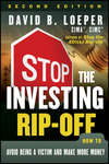 Stop the Investing Rip-off. How to Avoid Being a Victim and Make More Money