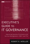 Executive's Guide to IT Governance. Improving Systems Processes with Service Management, COBIT, and ITIL