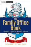 The Family Office Book. Investing Capital for the Ultra-Affluent