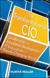 The Transformational CIO. Leadership and Innovation Strategies for IT Executives in a Rapidly Changing World