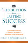 Prescription for Lasting Success. Leadership Strategies to Diagnose Problems and Transform Your Organization