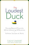 The Loudest Duck. Moving Beyond Diversity while Embracing Differences to Achieve Success at Work