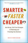 Smarter, Faster, Cheaper. Non-Boring, Fluff-Free Strategies for Marketing and Promoting Your Business