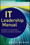 IT Leadership Manual. Roadmap to Becoming a Trusted Business Partner