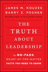 The Truth about Leadership. The No-fads, Heart-of-the-Matter Facts You Need to Know